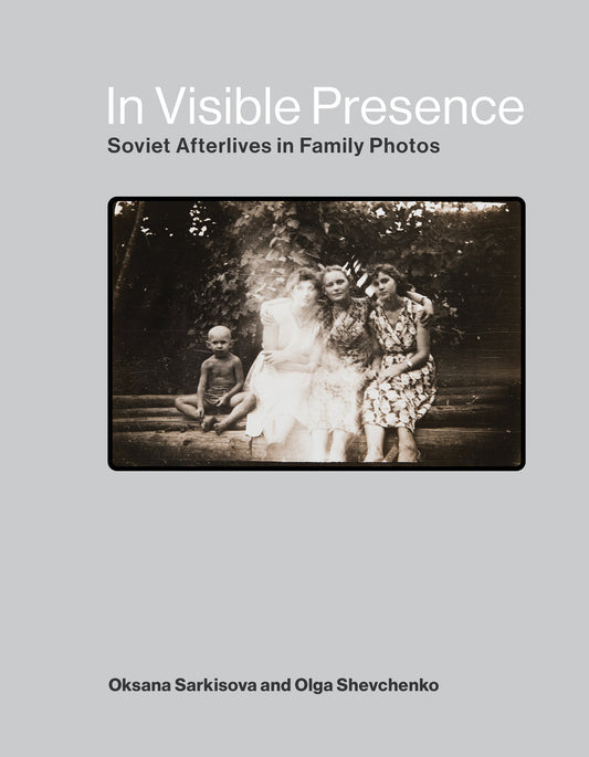 In Visible Presence - Soviet Afterlives in Family Photos