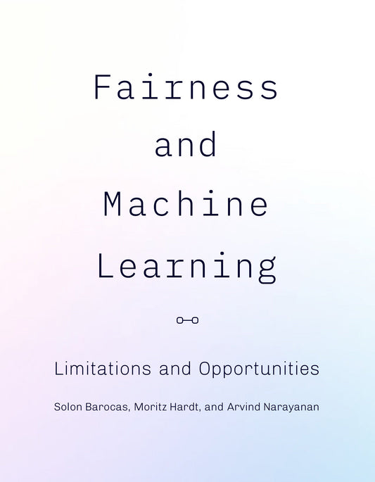 Fairness and Machine Learning - Limitations and Opportunities (Adaptive Computation and Machine Learning series)