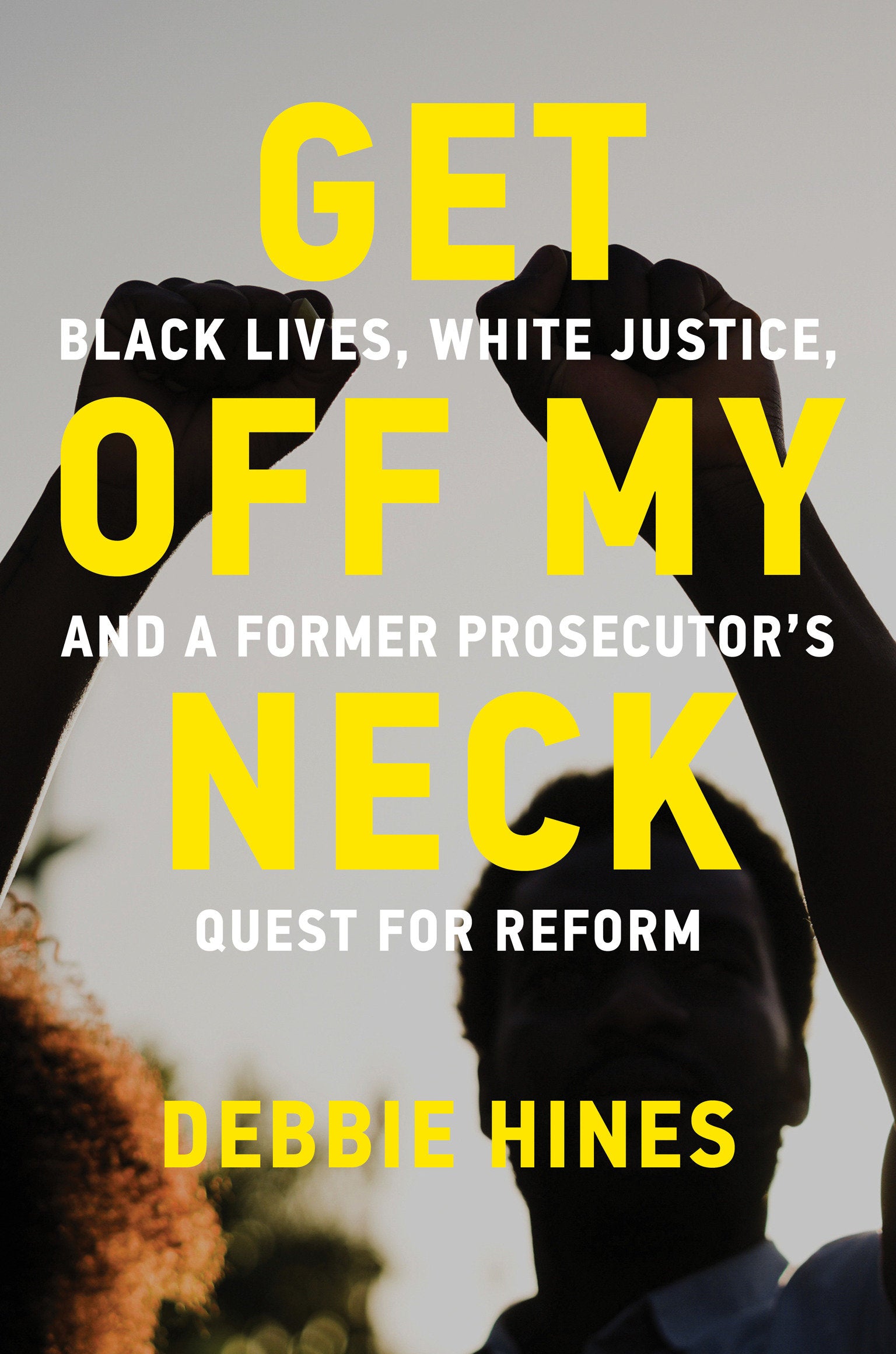 Get Off My Neck - Black Lives, White Justice, and a Former Prosecutor's Quest for Reform