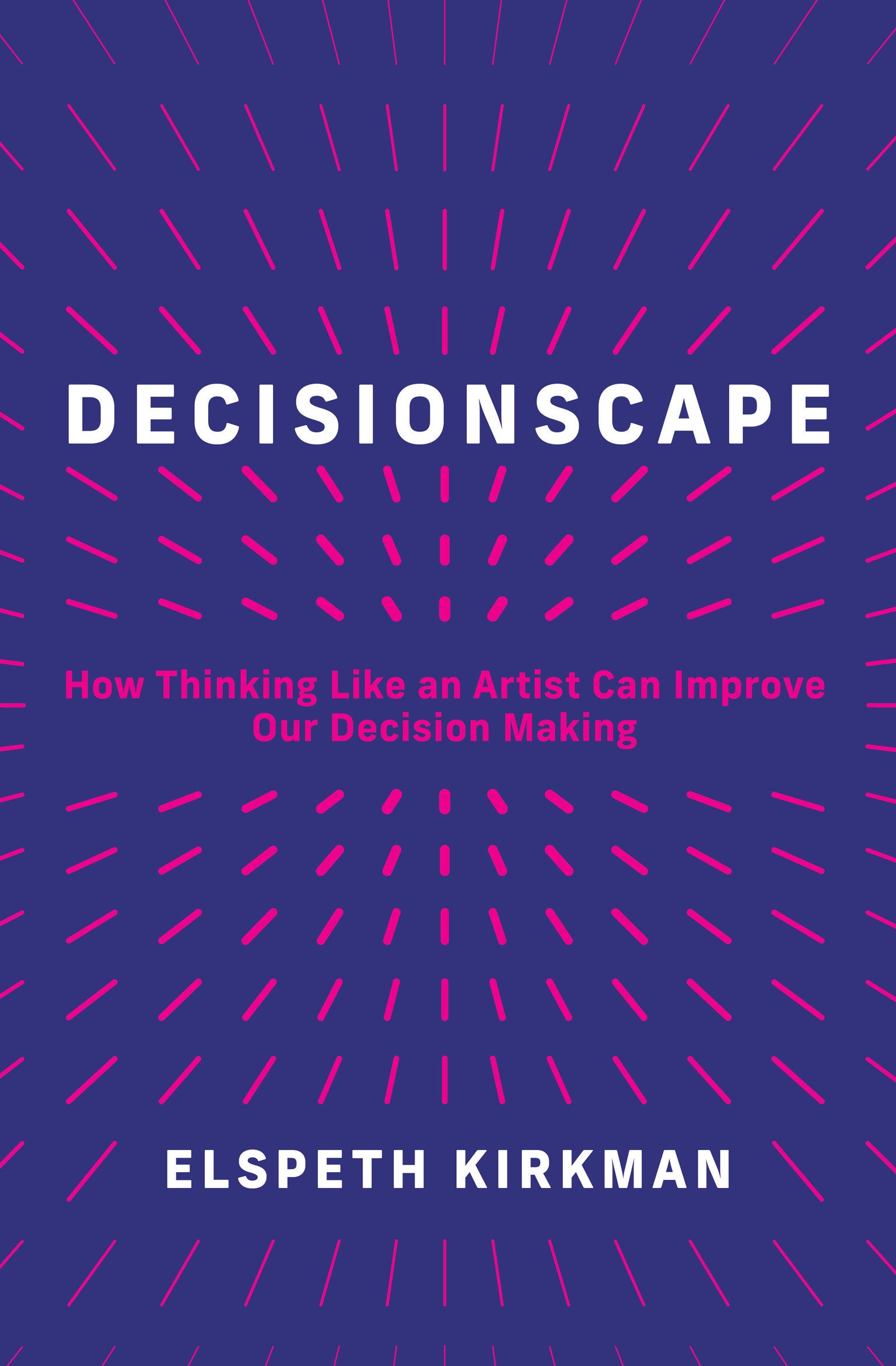 Decisionscape - How Thinking Like an Artist Can Improve Our Decision-Making