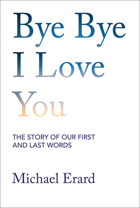 Bye Bye I Love You - The Story of Our First and Last Words