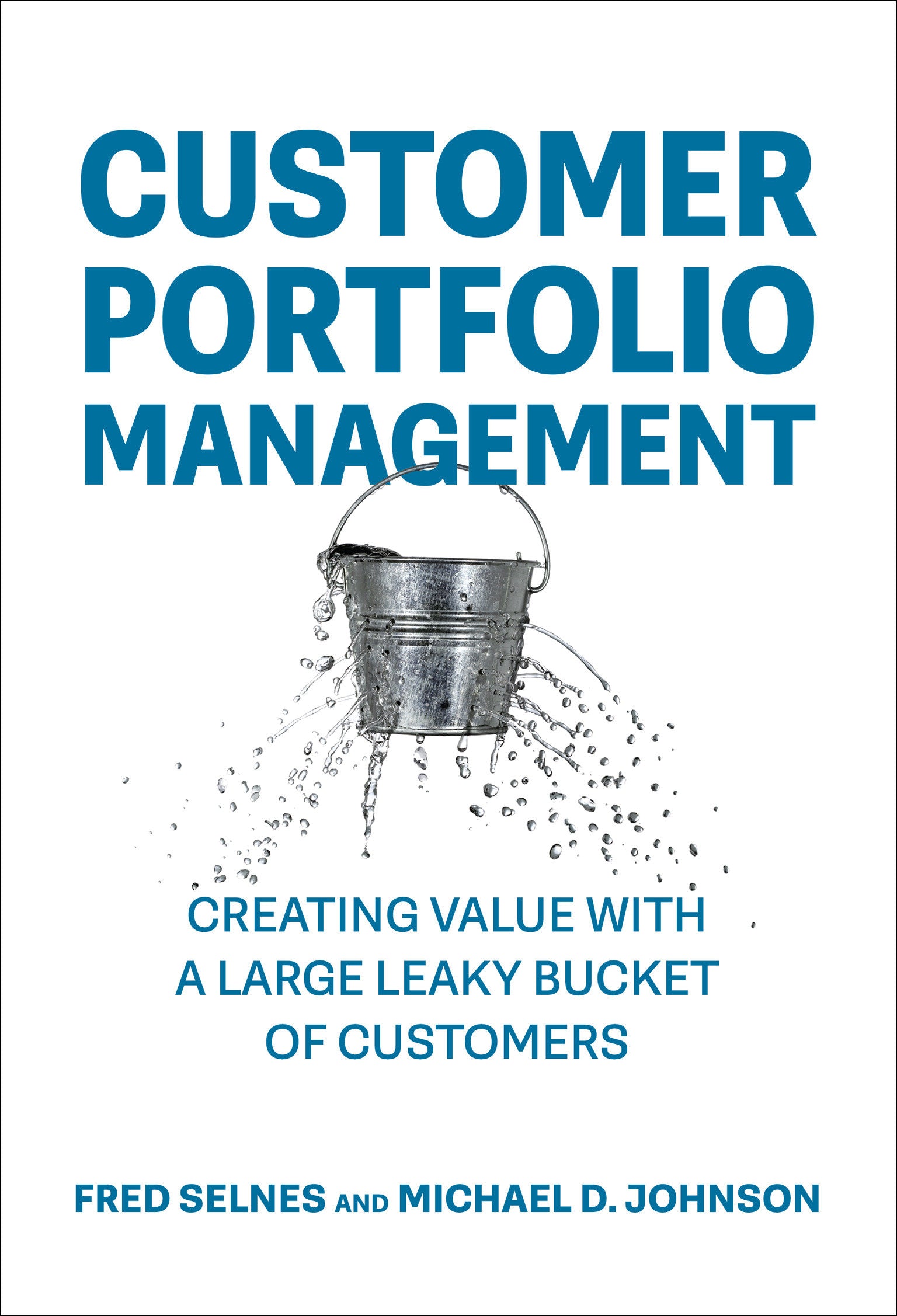 Customer Portfolio Management - Creating Value with a Large Leaky Bucket of Customers (Management on the Cutting Edge)