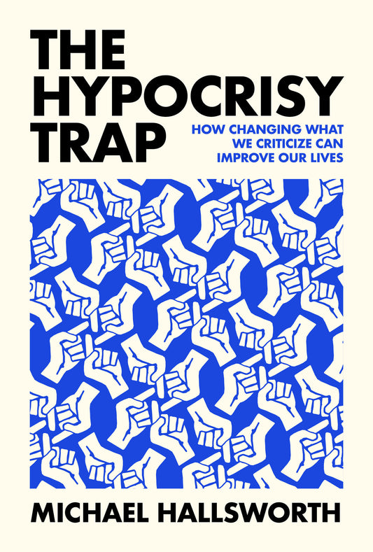The Hypocrisy Trap - How Changing What We Criticize Can Improve Our Lives
