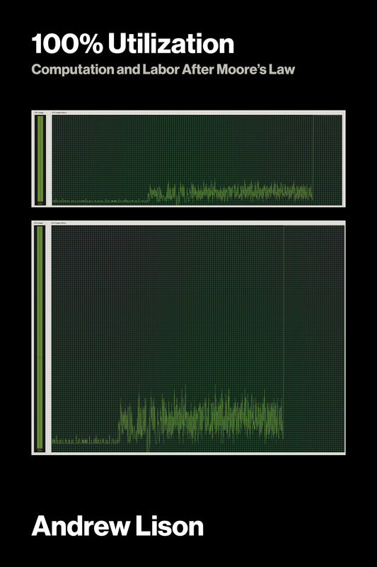 100% Utilization - Computation and Labor After Moore's Law (Software Studies)