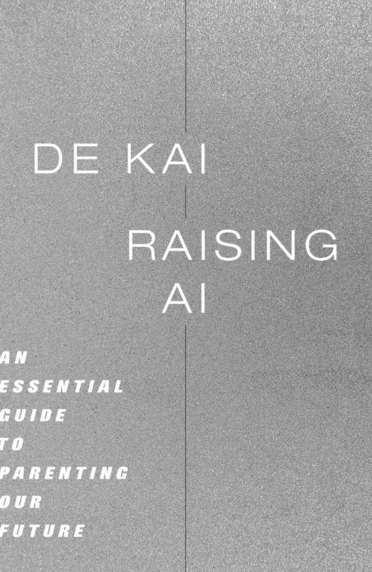 Raising AI - An Essential Guide to Parenting Our Future