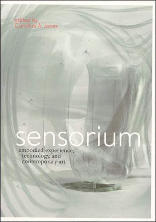 Sensorium - Embodied Experience, Technology, and Contemporary Art