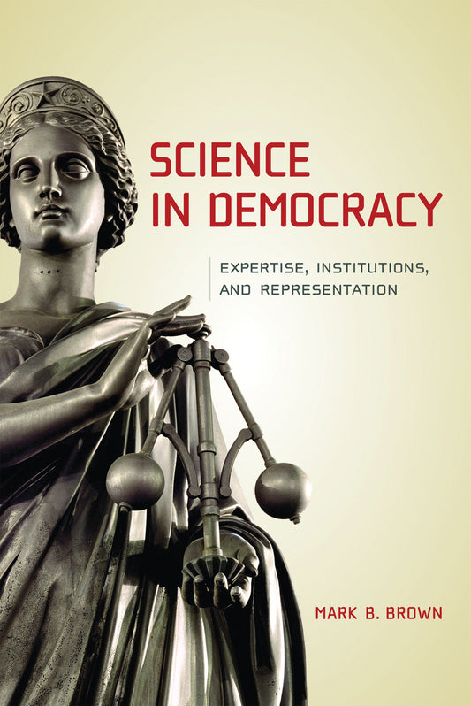 Science in Democracy - Expertise, Institutions, and Representation