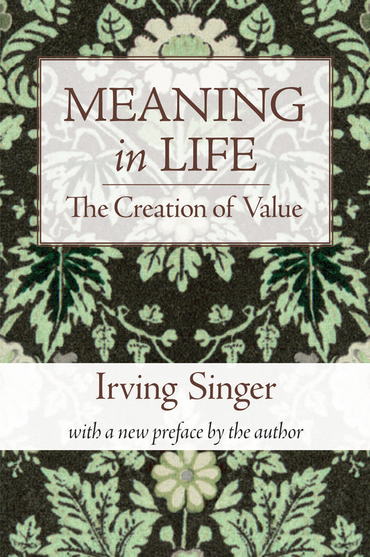 Meaning in Life, Volume 1 - The Creation of Value (The Irving Singer Library)