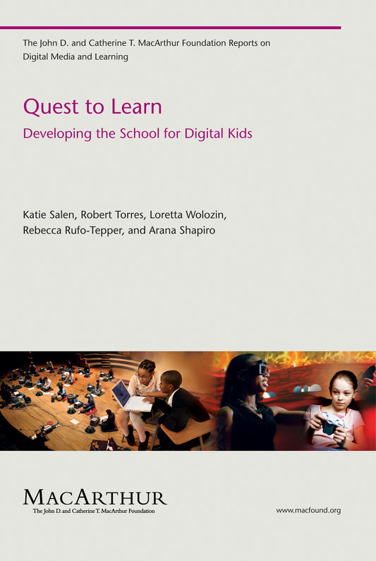 Quest to Learn - Developing the School for Digital Kids (The John D. and Catherine T. MacArthur Foundation Reports on Digital Media and Learning)