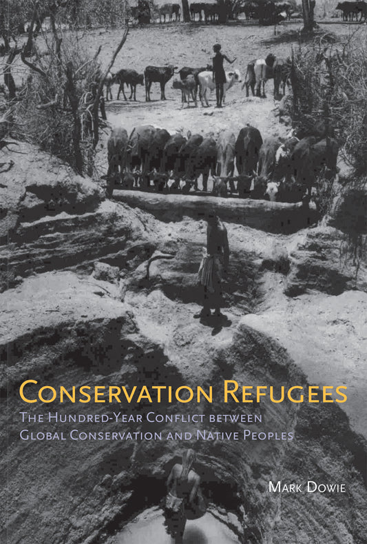Conservation Refugees - The Hundred-Year Conflict between Global Conservation and Native Peoples