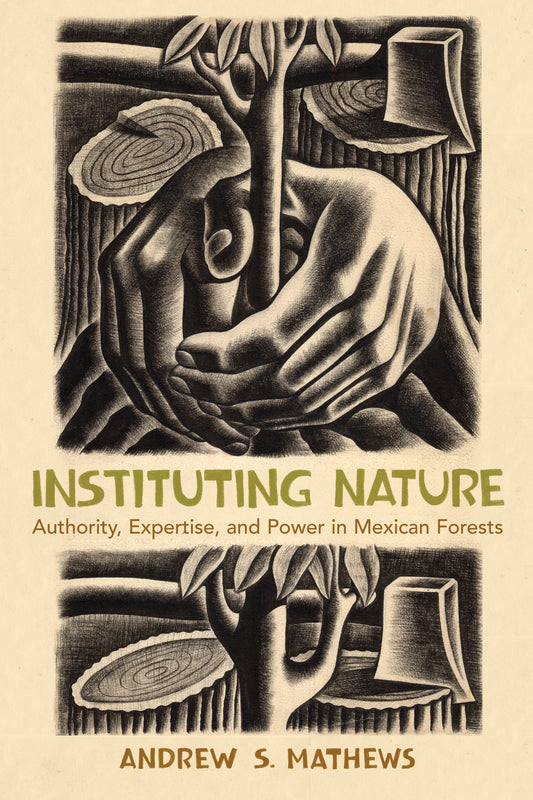 Instituting Nature - Authority, Expertise, and Power in Mexican Forests (Politics, Science, and the Environment)