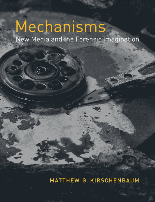 Mechanisms - New Media and the Forensic Imagination