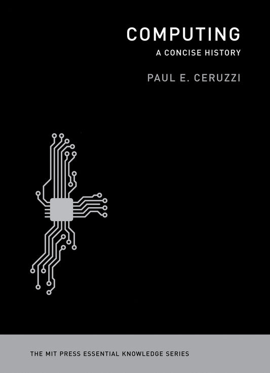 Computing - A Concise History (The MIT Press Essential Knowledge series)