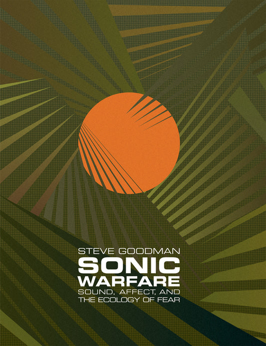 Sonic Warfare - Sound, Affect, and the Ecology of Fear (Technologies of Lived Abstraction)