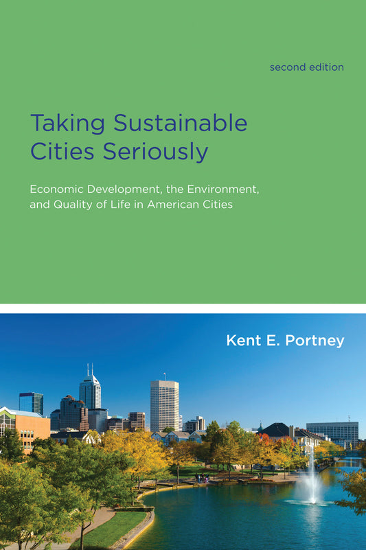 Taking Sustainable Cities Seriously, second edition - Economic Development, the Environment, and Quality of Life in American Cities (American and Comparative Environmental Policy)