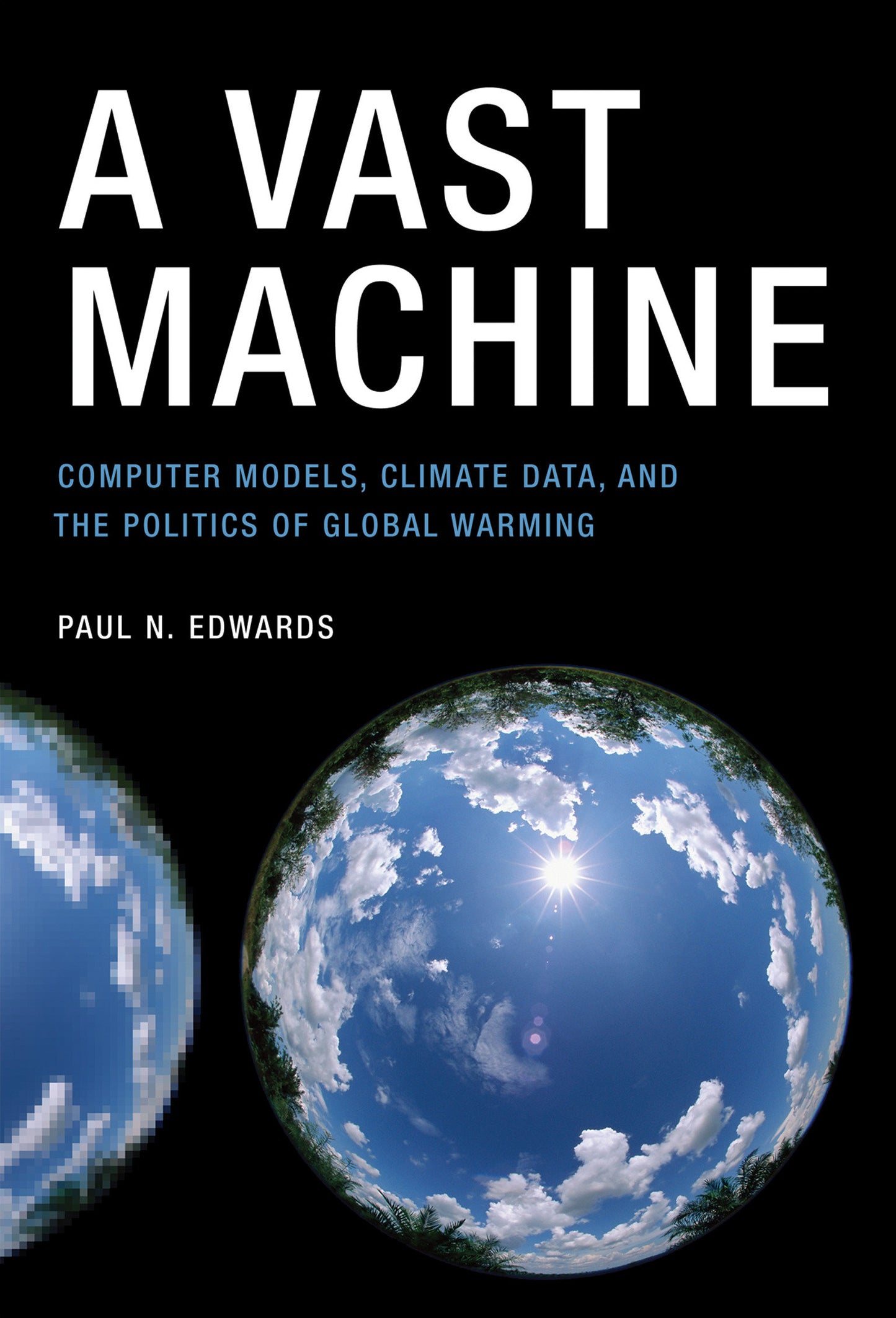 A Vast Machine - Computer Models, Climate Data, and the Politics of Global Warming (Infrastructures)