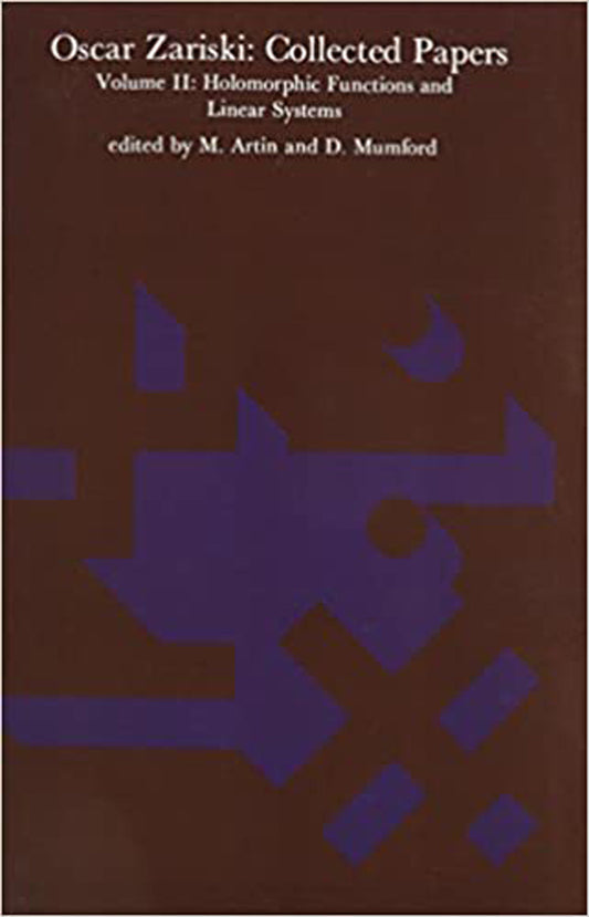 Oscar Zariski: Collected Papers, Volume 2 - Holomorphic Functions and Linear Systems (Mathematicians of Our Time)