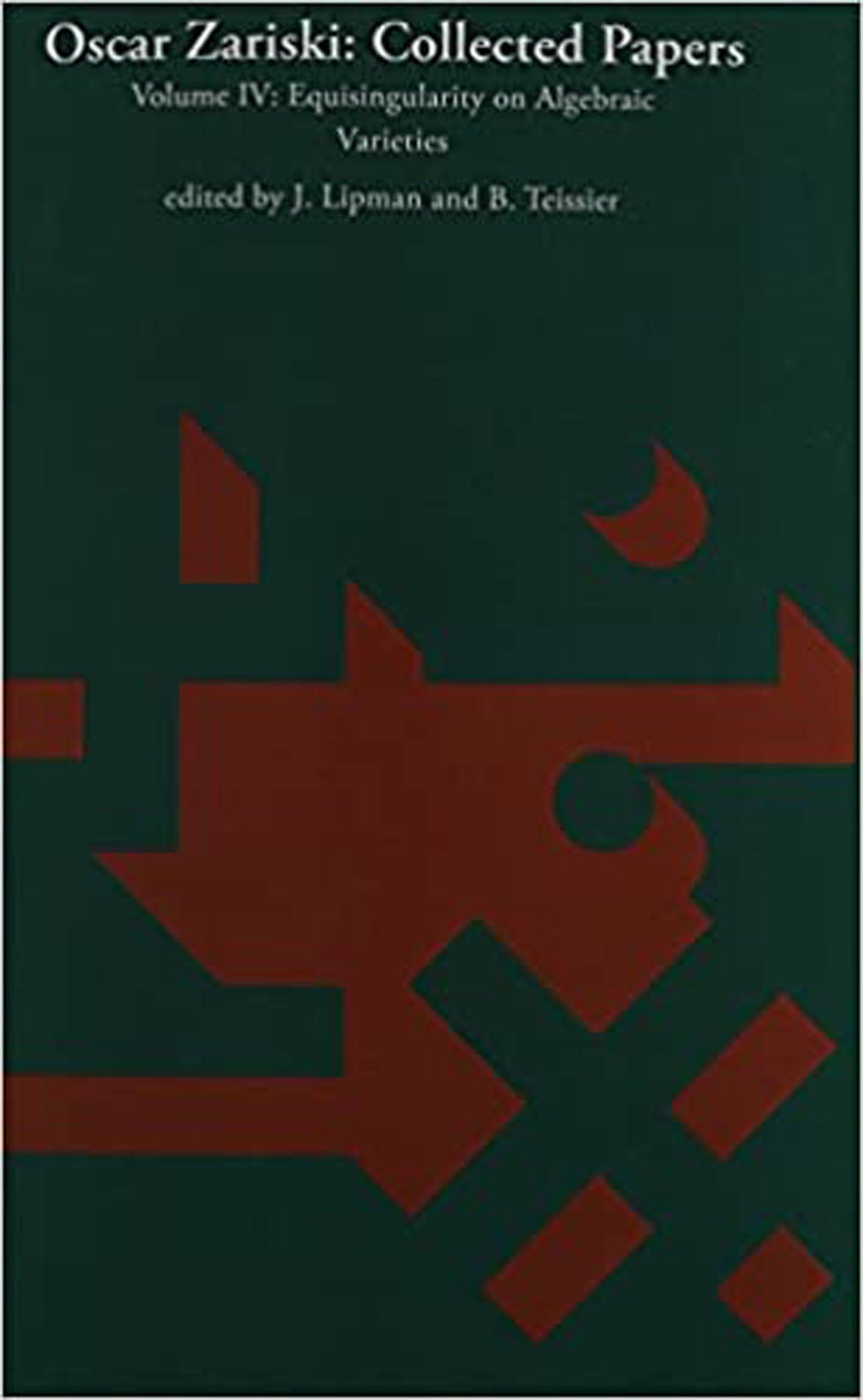 Oscar Zariski: Collected Papers, Volume 4 - Equisingularity on Algebraic Varieties (Mathematicians of Our Time)