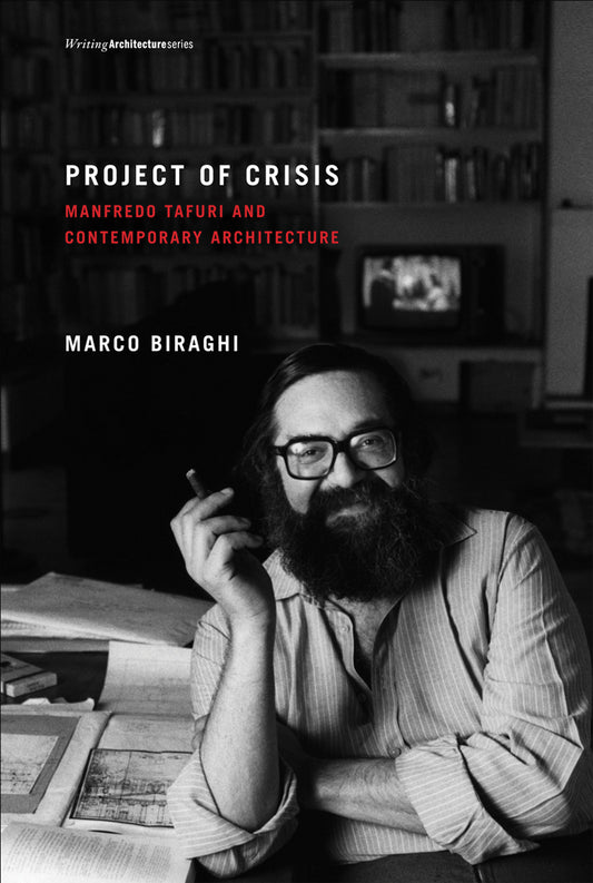 Project of Crisis - Manfredo Tafuri and Contemporary Architecture (Writing Architecture)