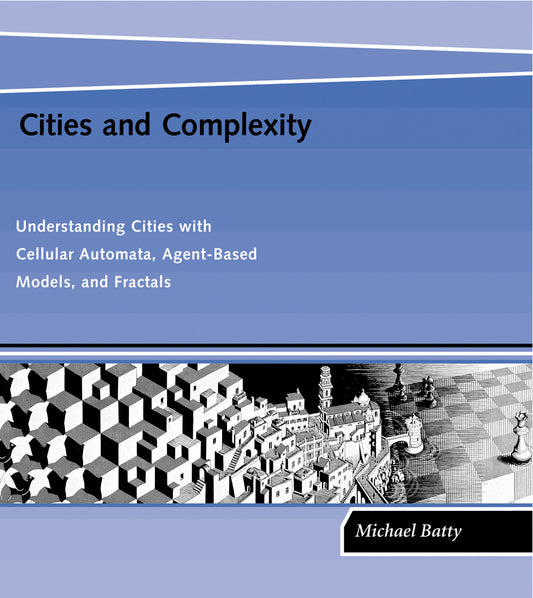 Cities and Complexity - Understanding Cities with Cellular Automata, Agent-Based Models, and Fractals