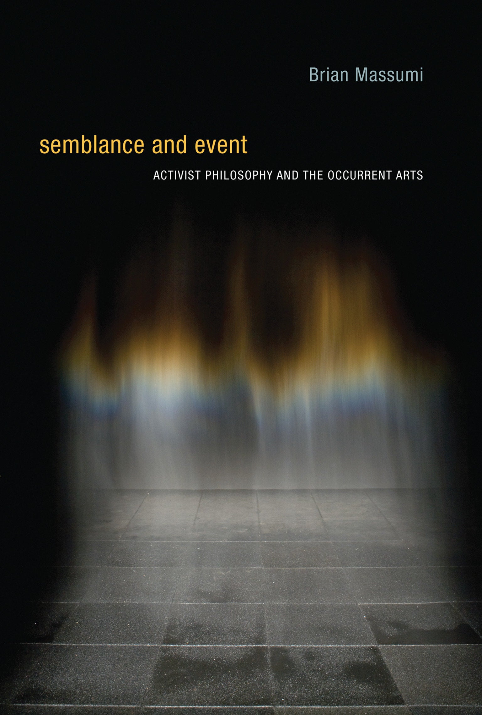 Semblance and Event - Activist Philosophy and the Occurrent Arts (Technologies of Lived Abstraction)