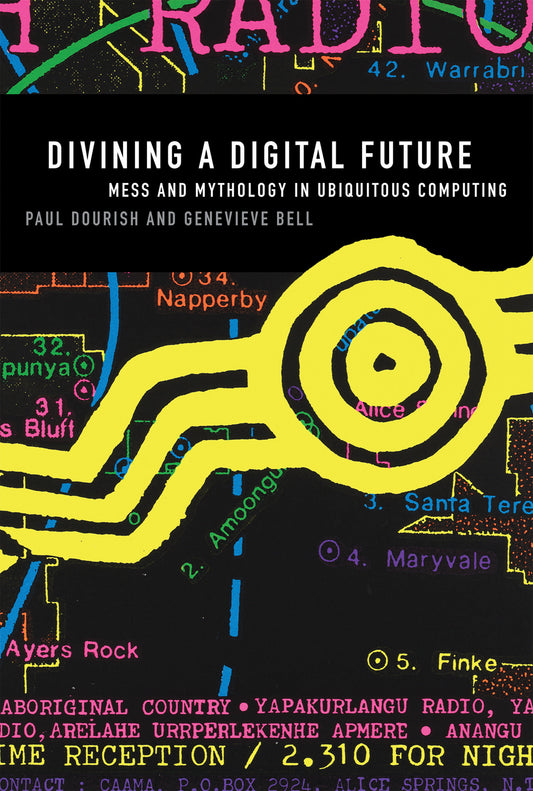 Divining a Digital Future - Mess and Mythology in Ubiquitous Computing