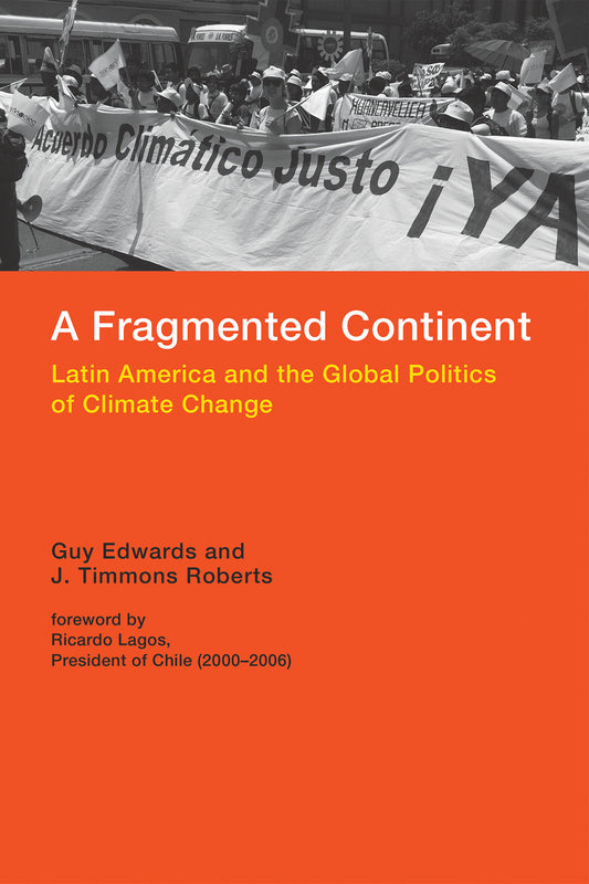 A Fragmented Continent - Latin America and the Global Politics of Climate Change (Politics, Science, and the Environment)