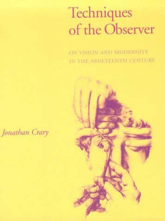 Techniques of the Observer - On Vision and Modernity in the Nineteenth Century (October Books)