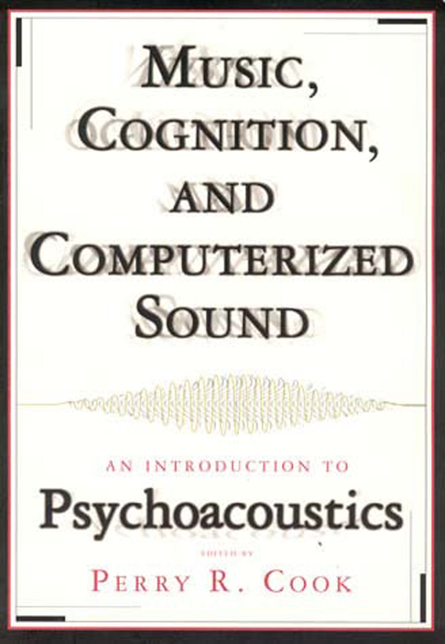 Music, Cognition, and Computerized Sound - An Introduction to Psychoacoustics