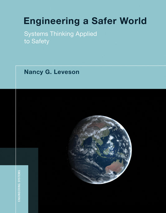Engineering a Safer World - Systems Thinking Applied to Safety (Engineering Systems)
