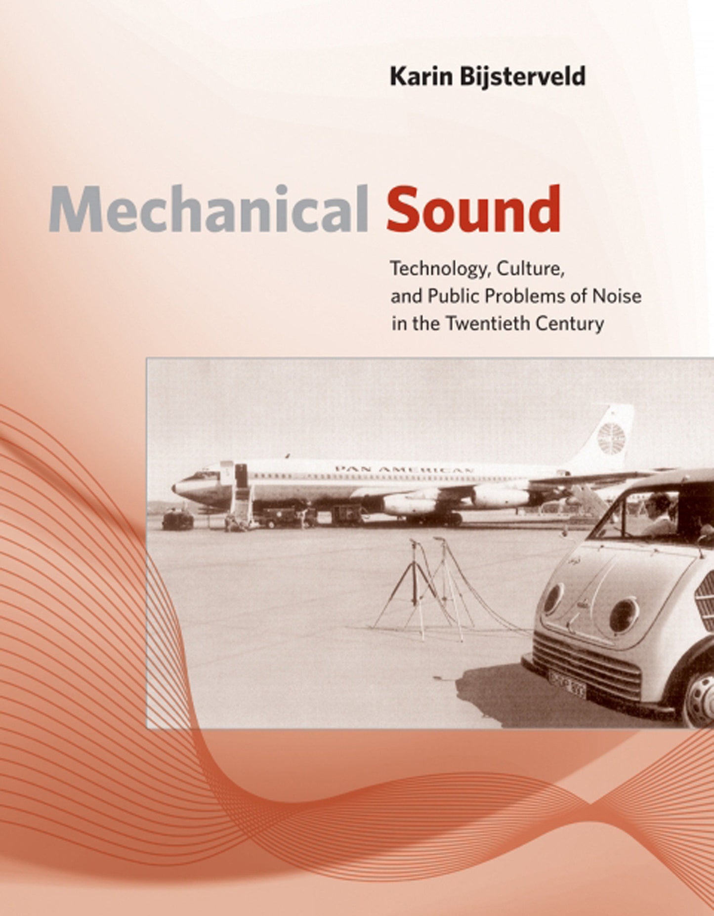 Mechanical Sound - Technology, Culture, and Public Problems of Noise in the Twentieth Century (Inside Technology)