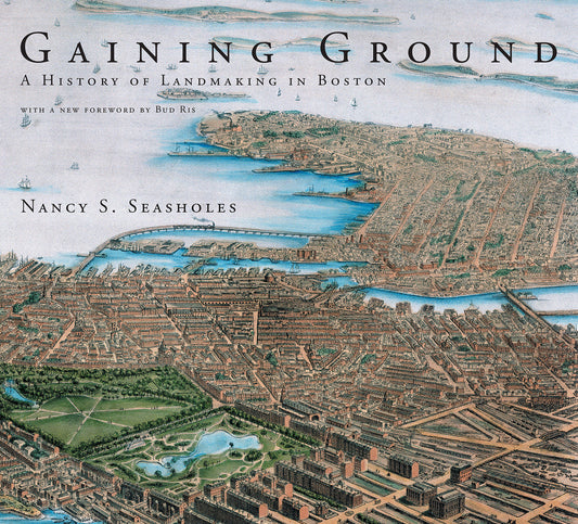Gaining Ground - A History of Landmaking in Boston