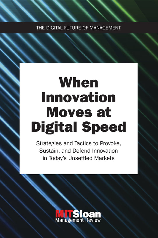 When Innovation Moves at Digital Speed - Strategies and Tactics to Provoke, Sustain, and Defend Innovation in Today's Unsettled Markets (The Digital Future of Management)