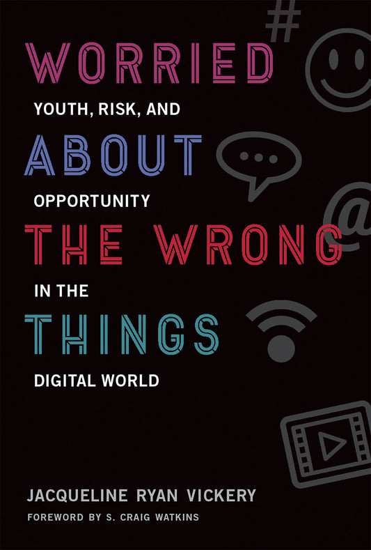 Worried About the Wrong Things - Youth, Risk, and Opportunity in the Digital World (The John D. and Catherine T. MacArthur Foundation Series on Digital Media and Learning)