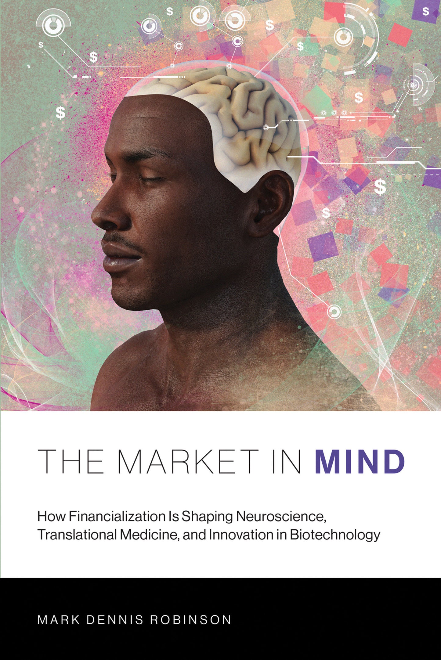 The Market in Mind - How Financialization Is Shaping Neuroscience, Translational Medicine, and Innovation in Biotechnology