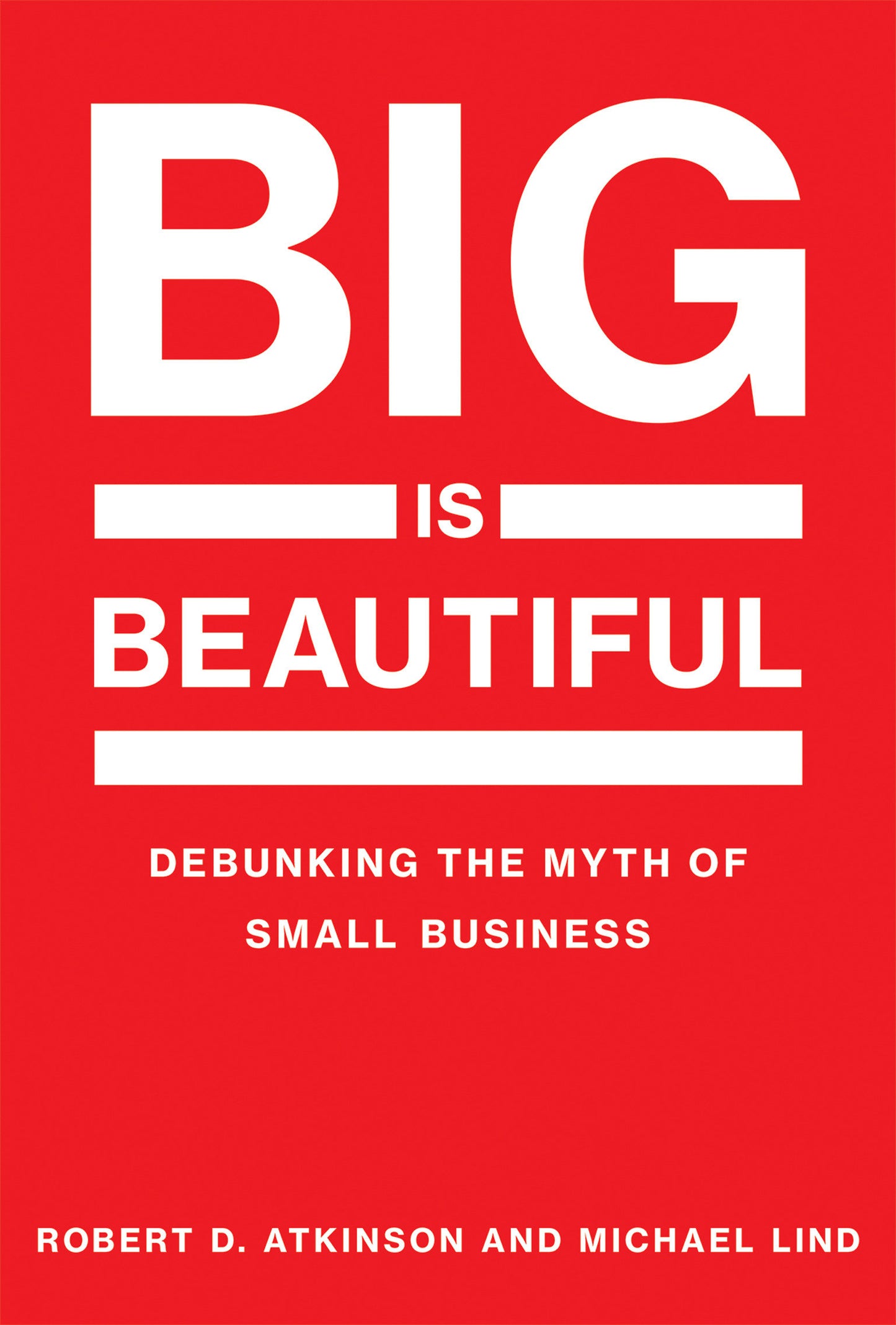 Big Is Beautiful - Debunking the Myth of Small Business