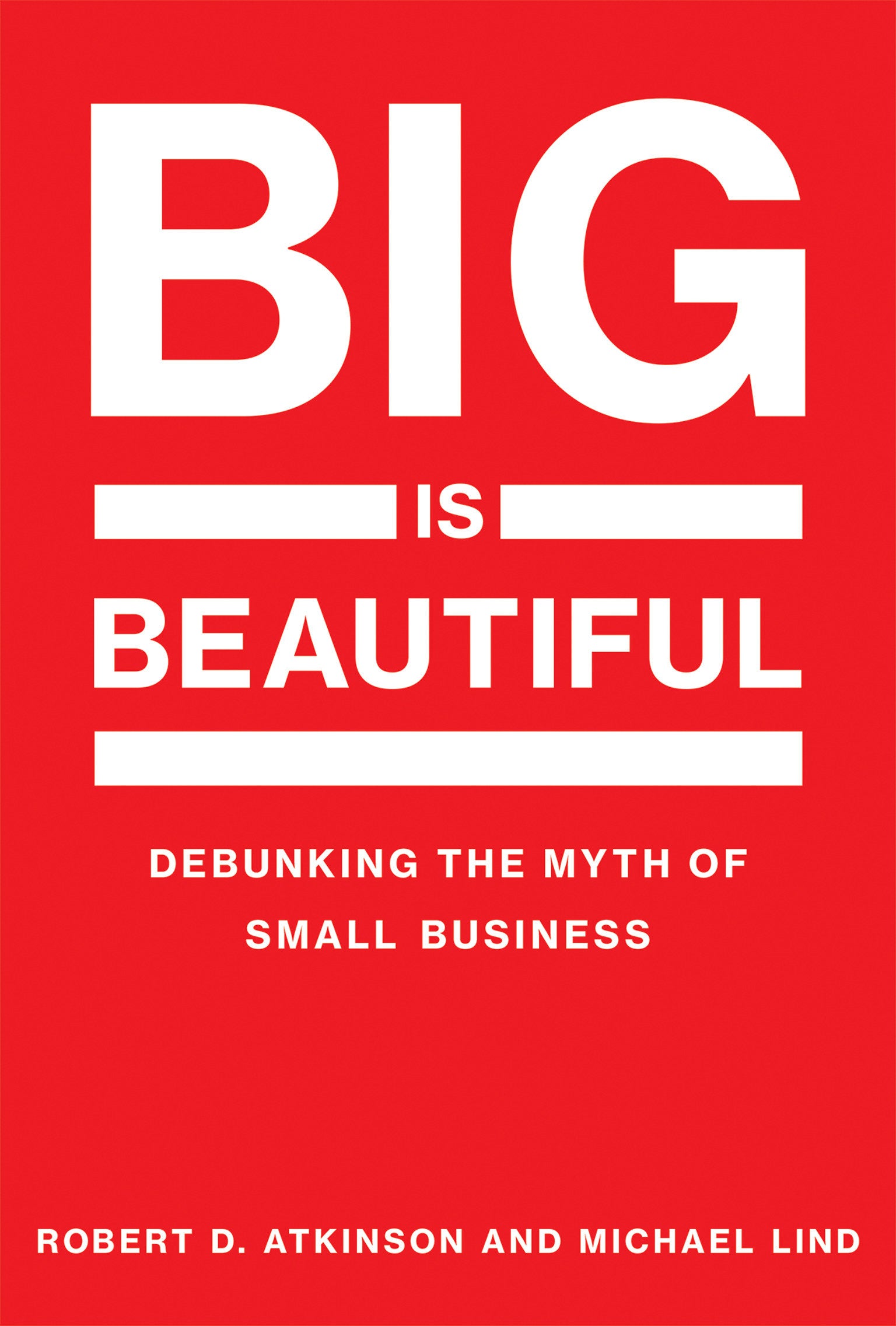 Big Is Beautiful - Debunking the Myth of Small Business