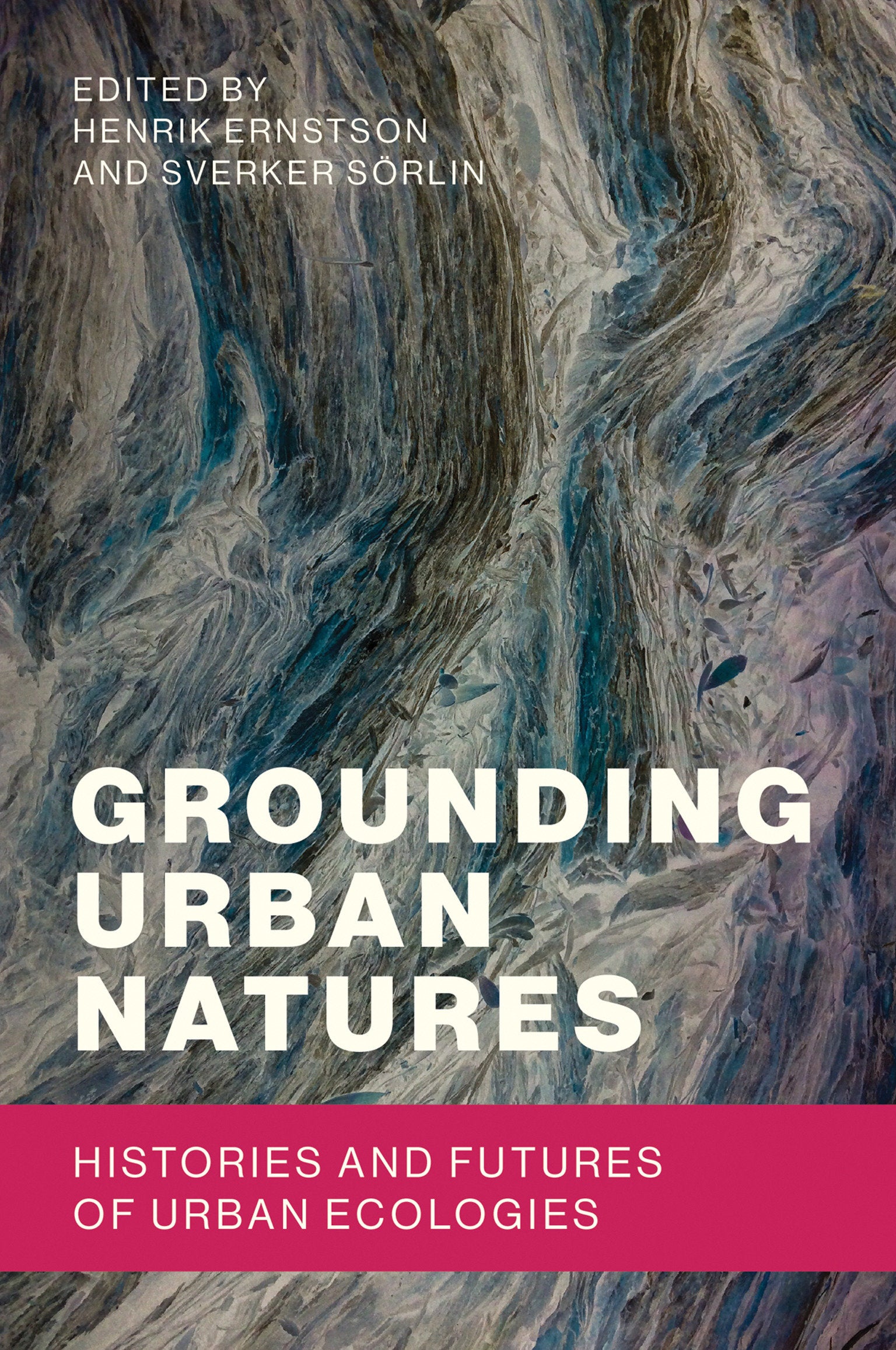 Grounding Urban Natures - Histories and Futures of Urban Ecologies (Urban and Industrial Environments)