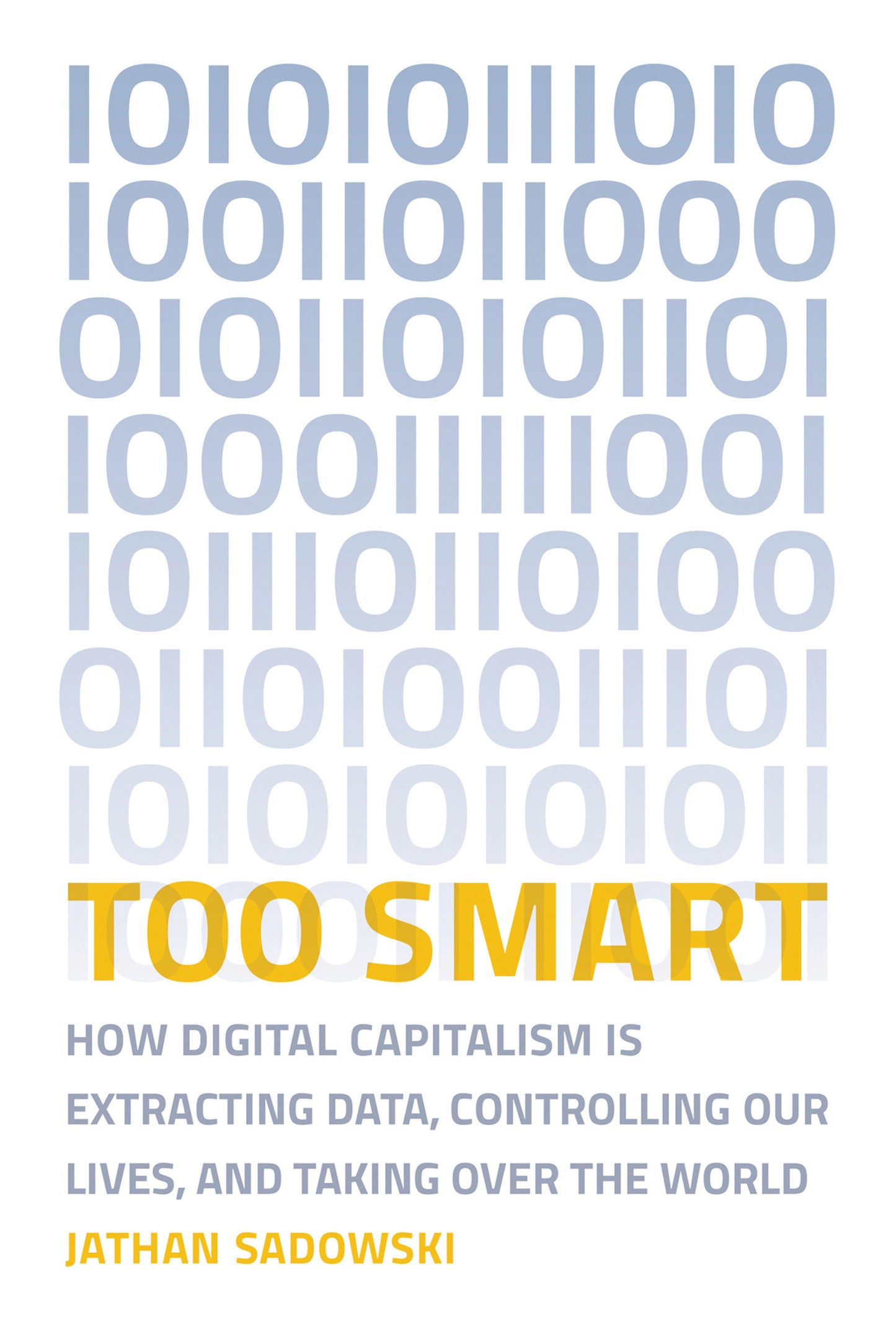 Too Smart - How Digital Capitalism is Extracting Data, Controlling Our Lives, and Taking Over the World