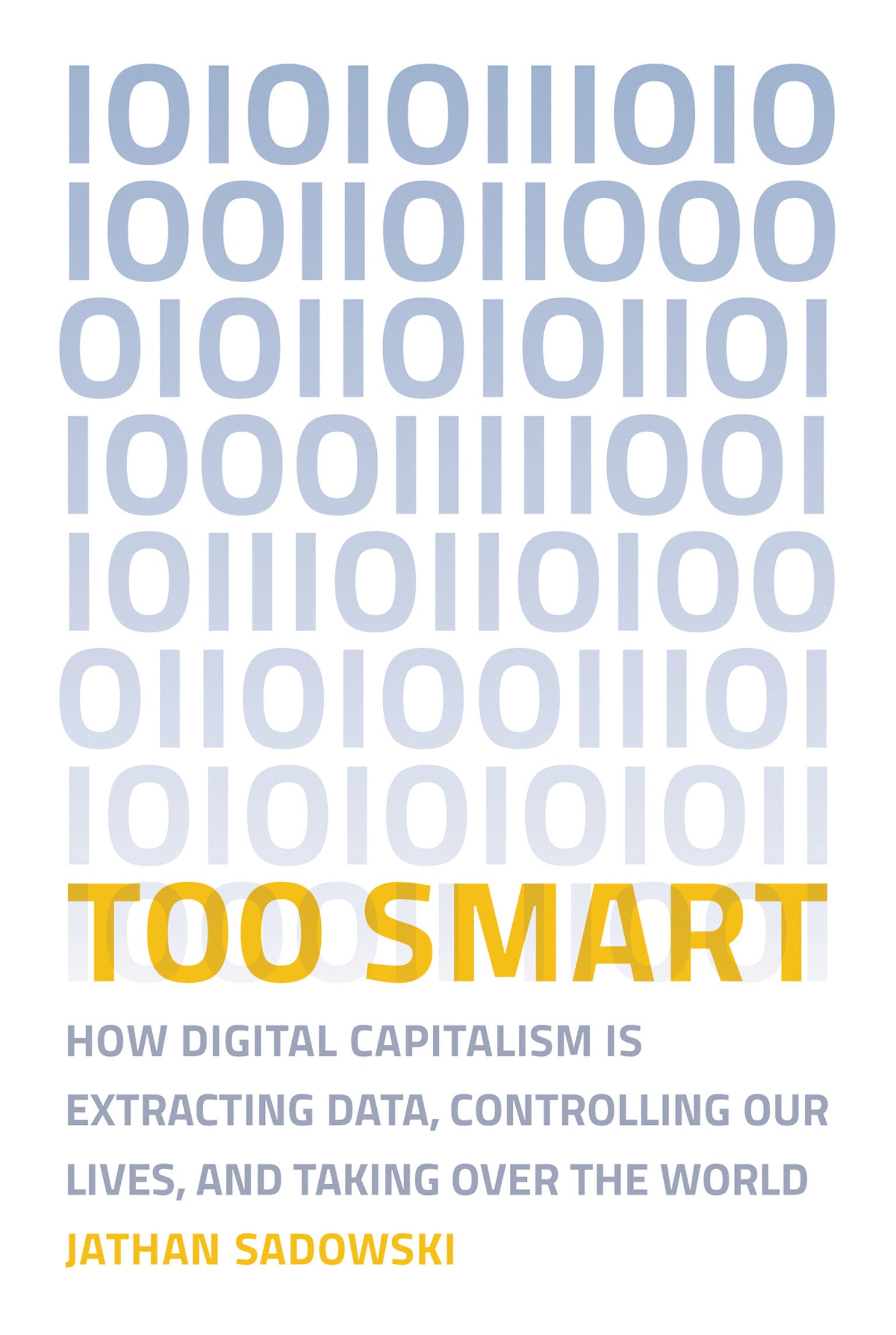 Too Smart - How Digital Capitalism is Extracting Data, Controlling Our Lives, and Taking Over the World