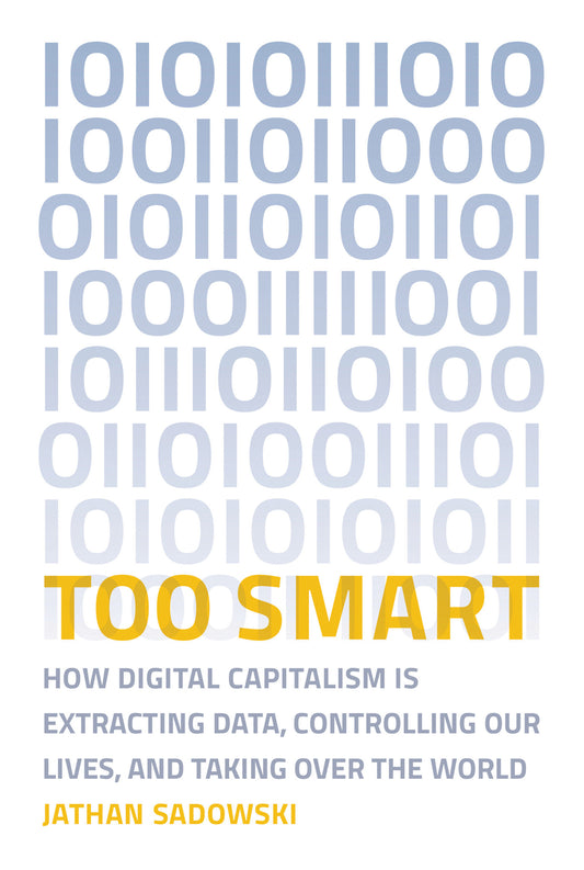 Too Smart - How Digital Capitalism is Extracting Data, Controlling Our Lives, and Taking Over the World