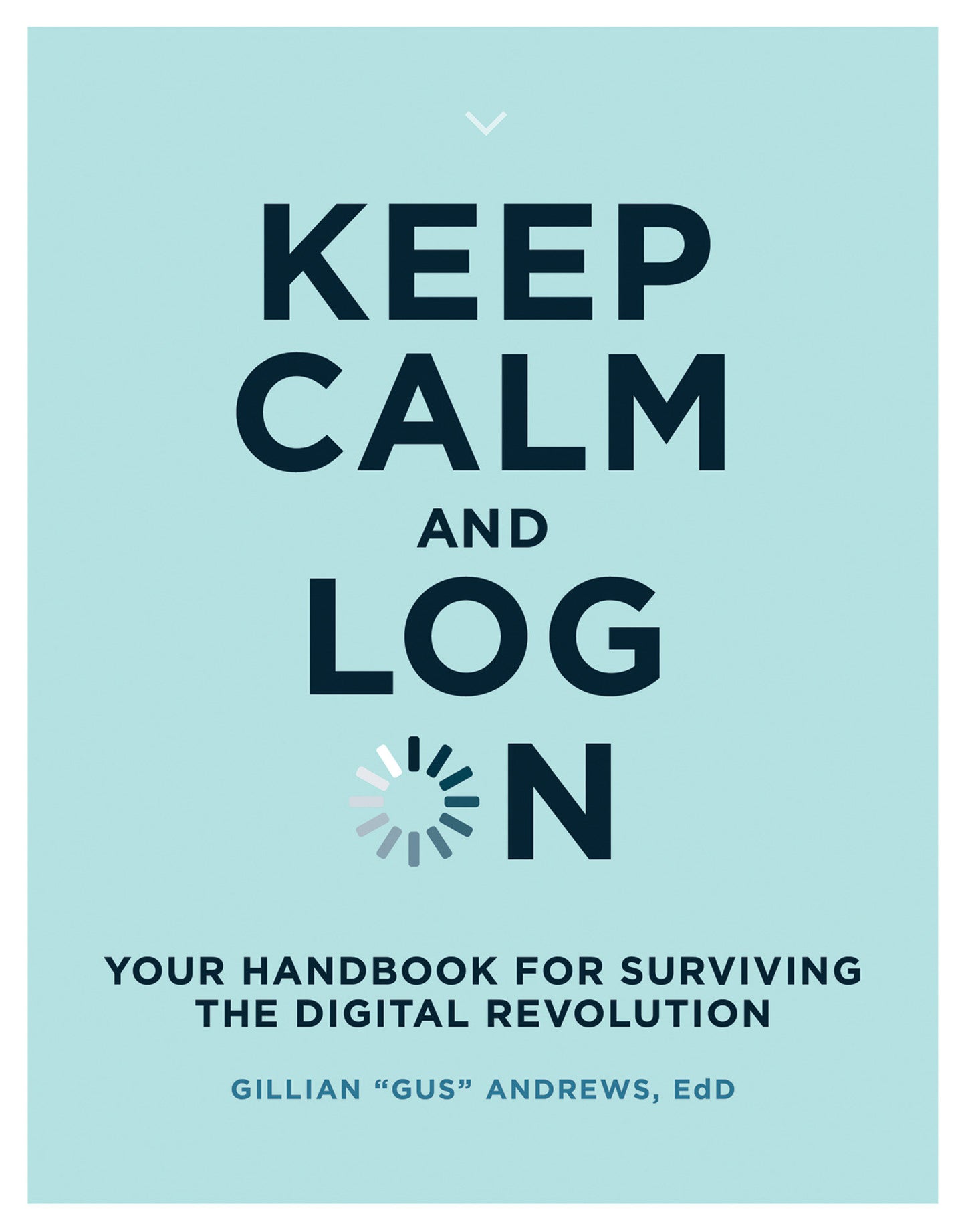 Keep Calm and Log On - Your Handbook for Surviving the Digital Revolution