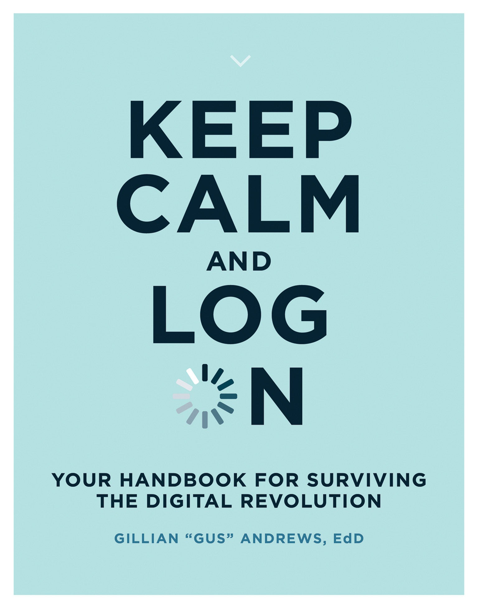 Keep Calm and Log On - Your Handbook for Surviving the Digital Revolution