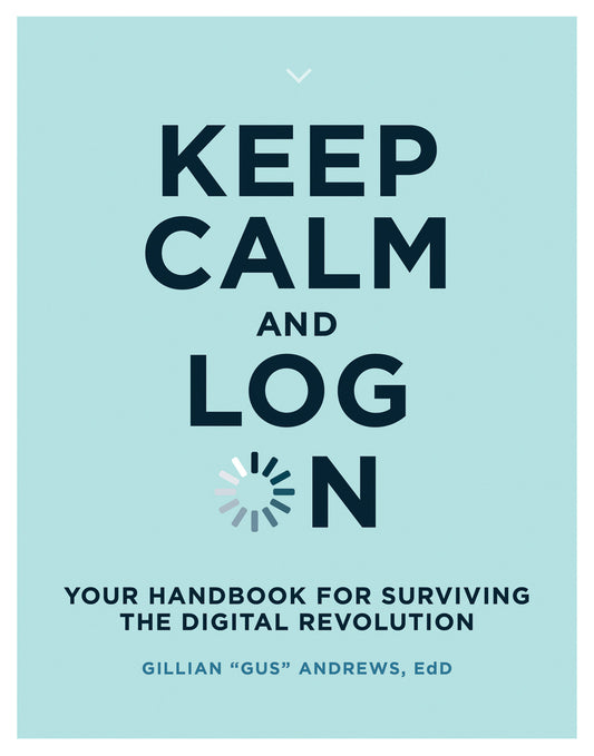 Keep Calm and Log On - Your Handbook for Surviving the Digital Revolution