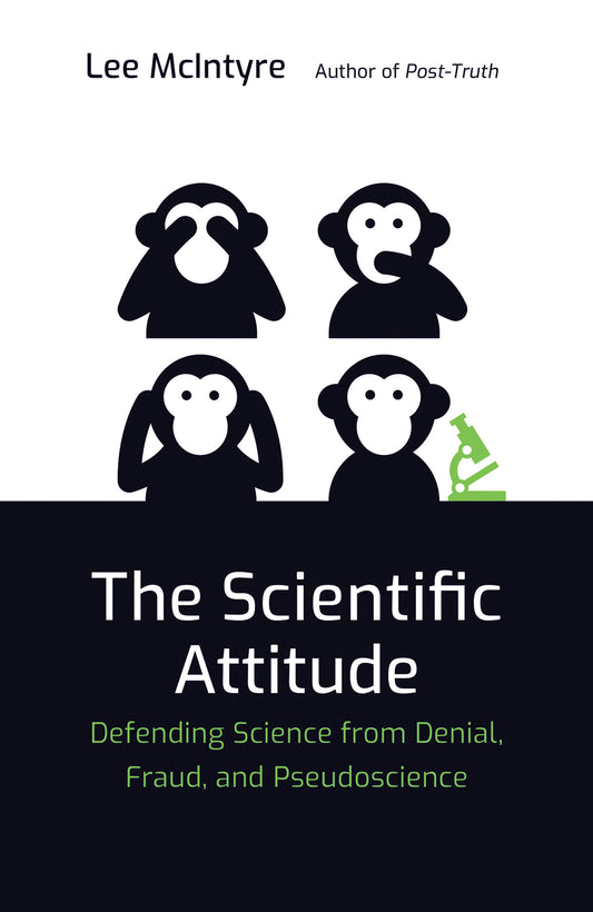 The Scientific Attitude - Defending Science from Denial, Fraud, and Pseudoscience