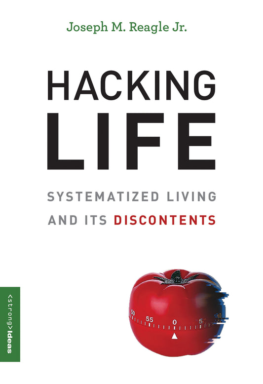 Hacking Life - Systematized Living and Its Discontents (Strong Ideas)