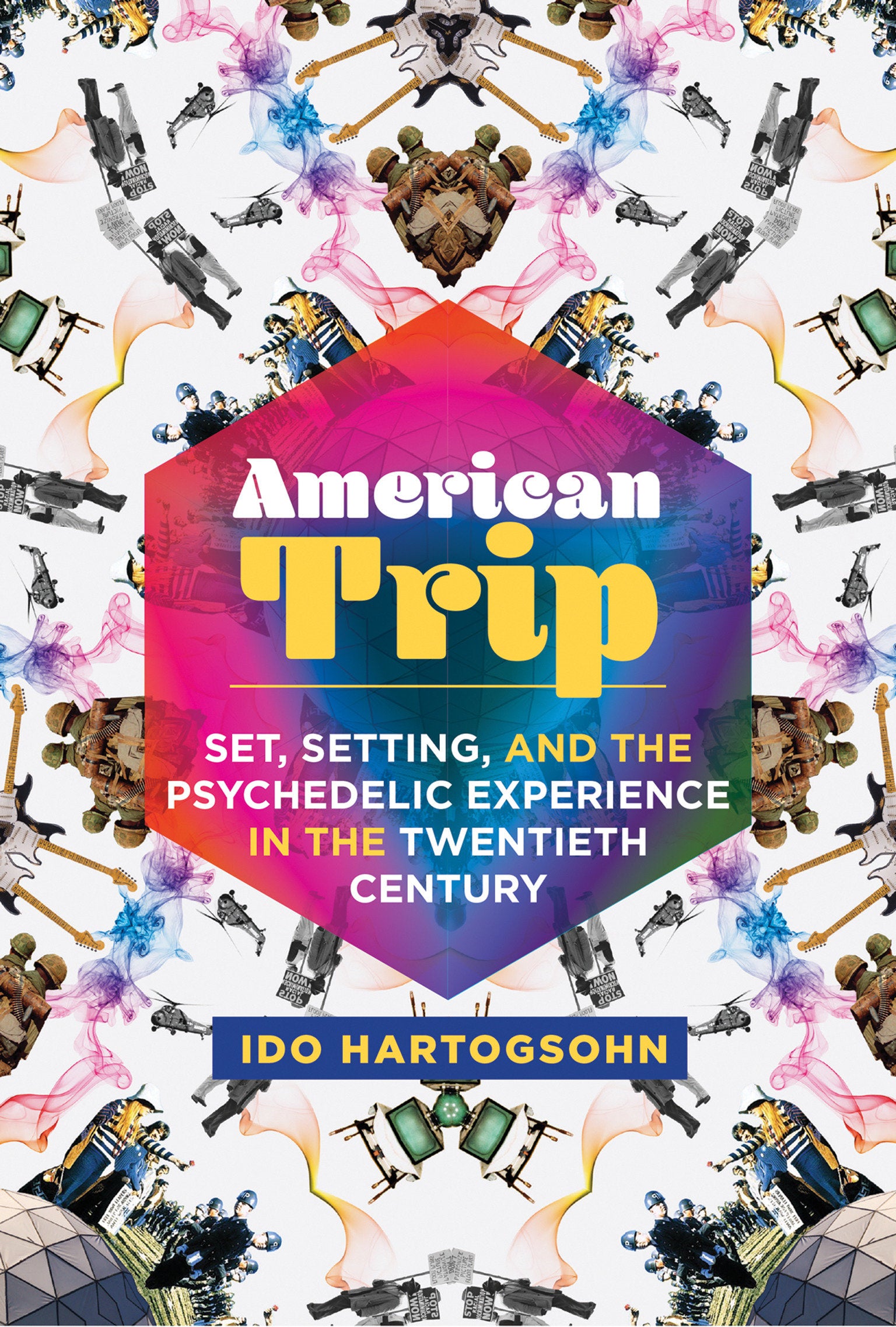 American Trip - Set, Setting, and the Psychedelic Experience in the Twentieth Century