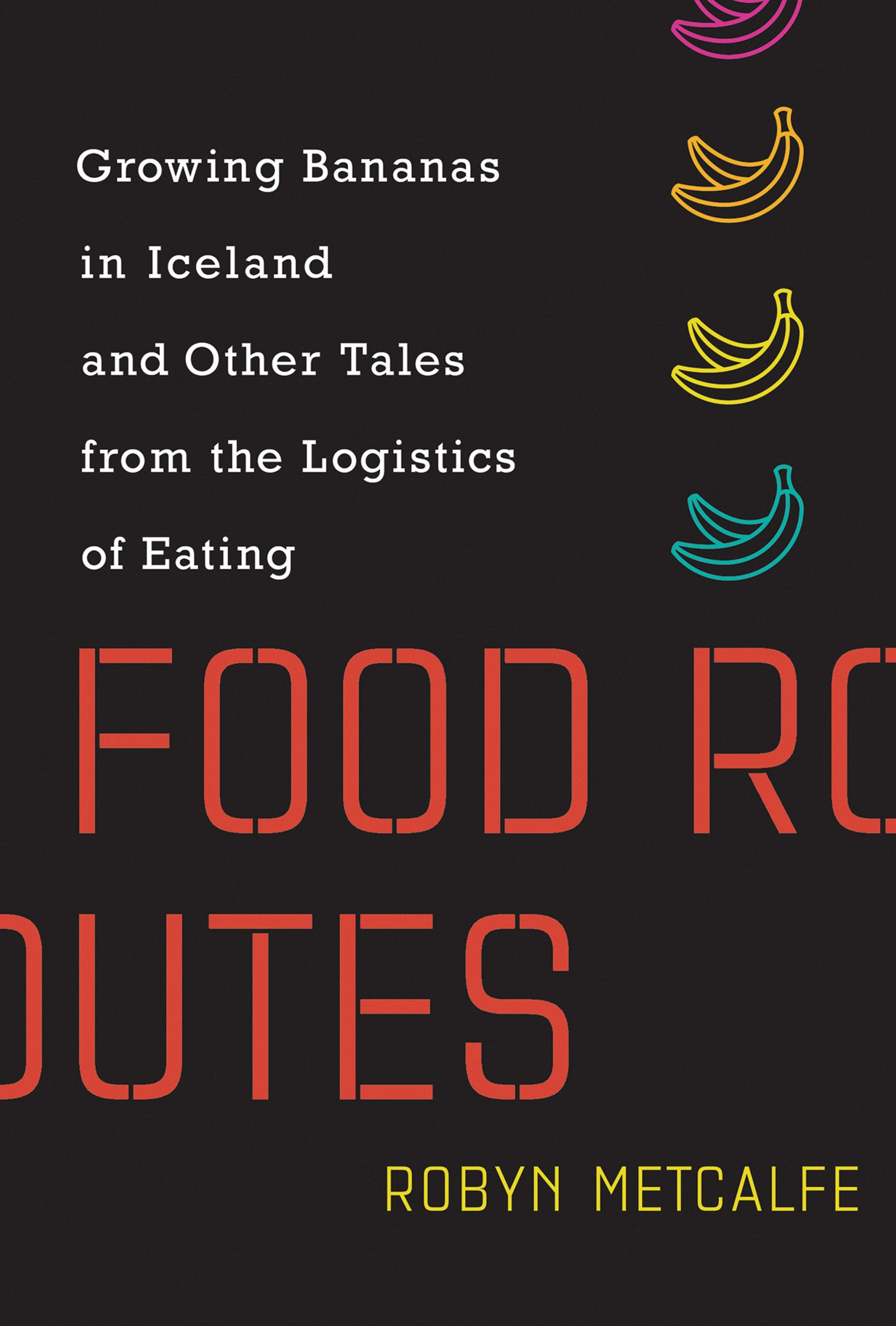 Food Routes - Growing Bananas in Iceland and Other Tales from the Logistics of Eating