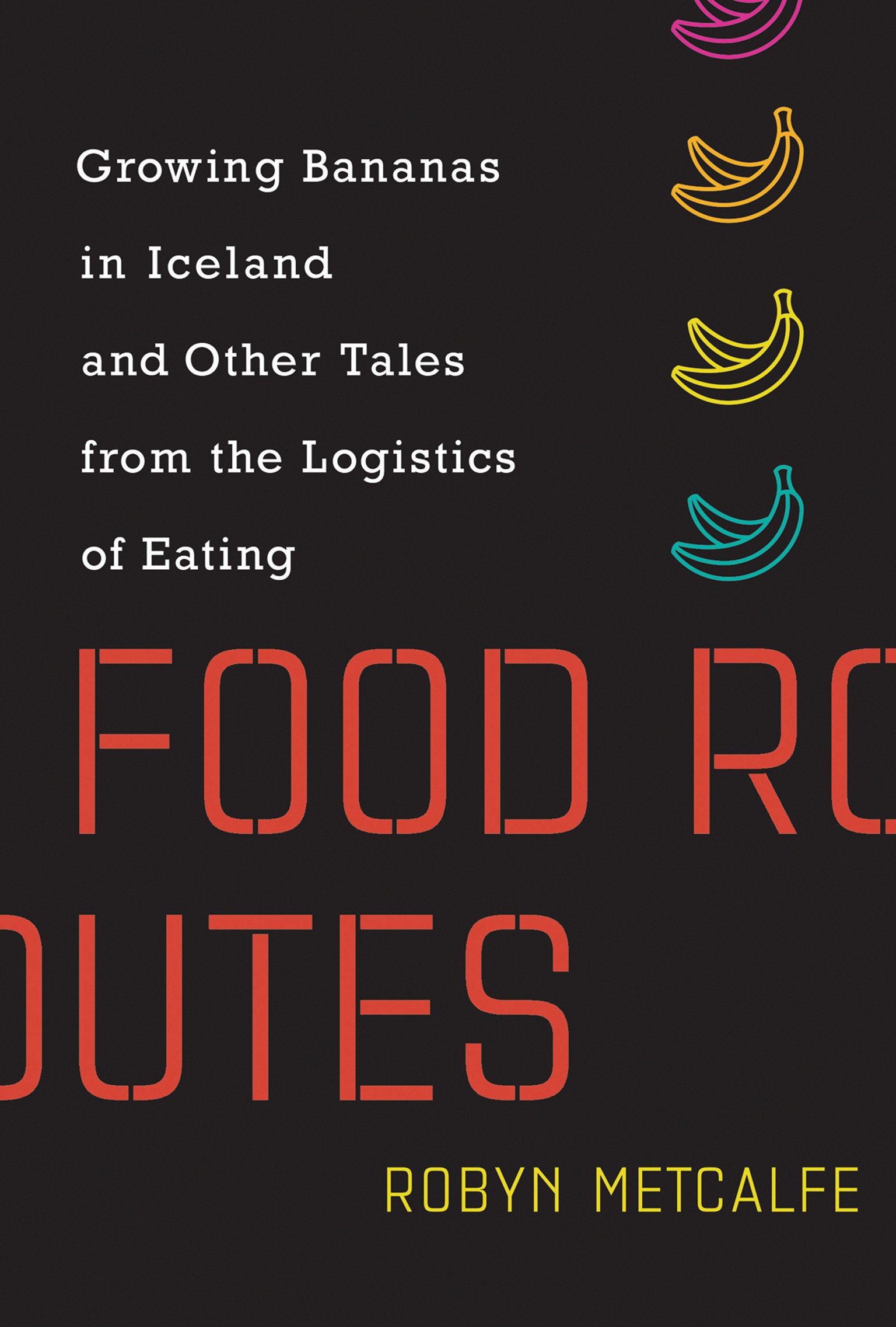 Food Routes - Growing Bananas in Iceland and Other Tales from the Logistics of Eating