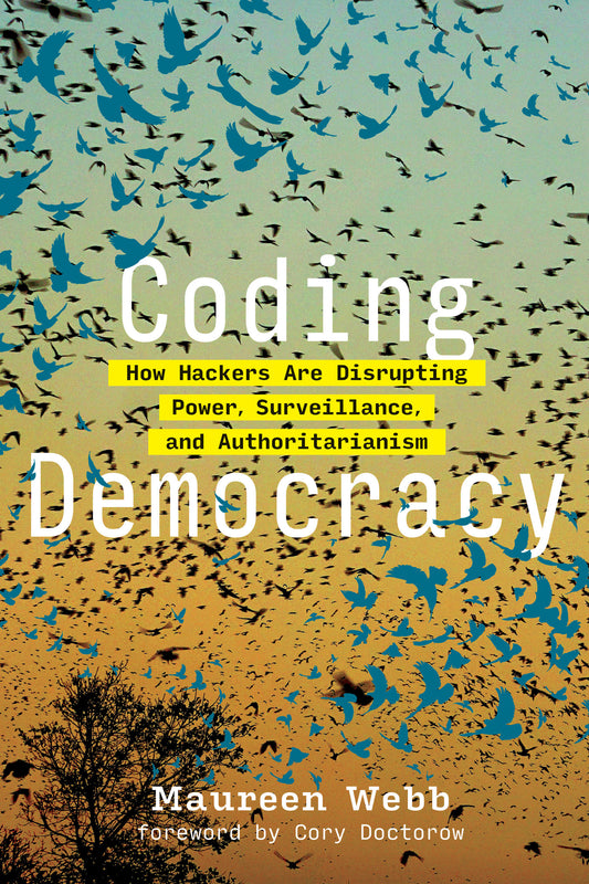 Coding Democracy - How Hackers Are Disrupting Power, Surveillance, and Authoritarianism